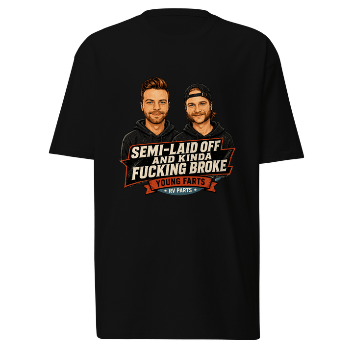 Semi-Laid Off and Kinda Fucking Broke T-Shirt - Young Farts RV Parts