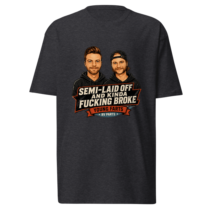 Semi-Laid Off and Kinda Fucking Broke T-Shirt - Young Farts RV Parts