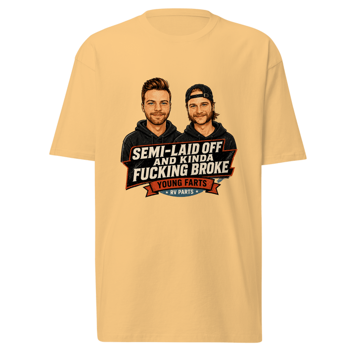 Semi-Laid Off and Kinda Fucking Broke T-Shirt - Young Farts RV Parts