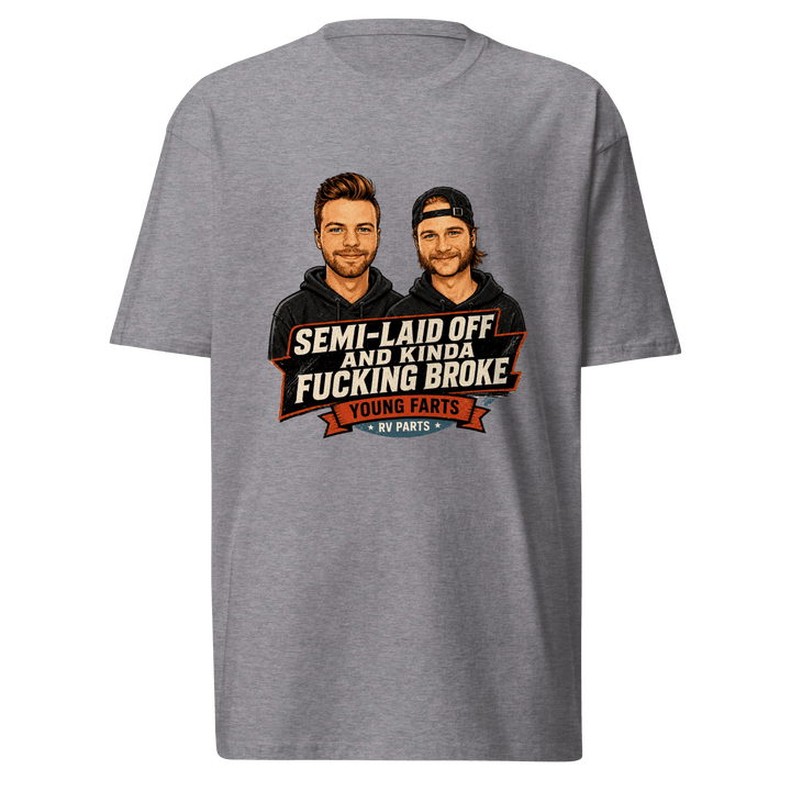 Semi-Laid Off and Kinda Fucking Broke T-Shirt - Young Farts RV Parts